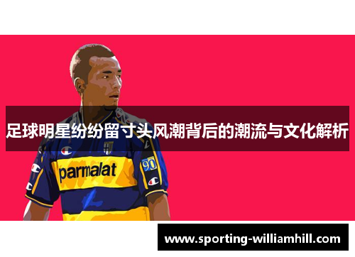 足球明星纷纷留寸头风潮背后的潮流与文化解析 足球明星纷纷留寸头风潮背后的潮流与文化解析