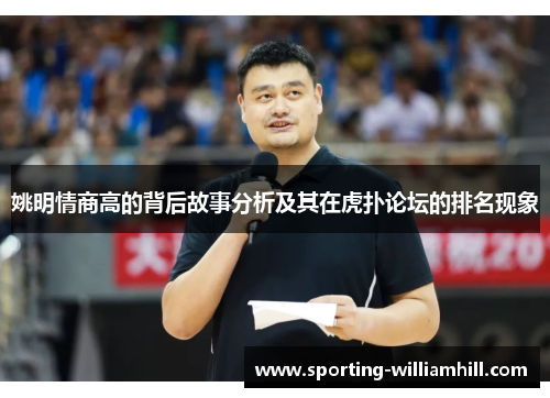 姚明情商高的背后故事分析及其在虎扑论坛的排名现象 姚明情商高的背后故事分析及其在虎扑论坛的排名现象