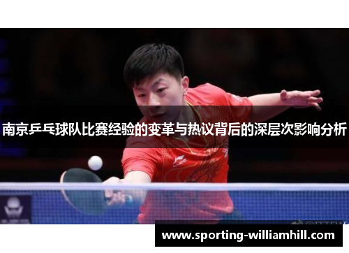 南京乒乓球队比赛经验的变革与热议背后的深层次影响分析