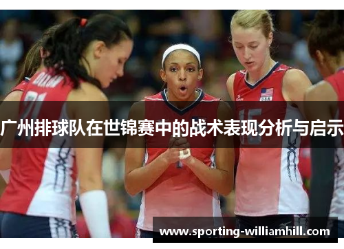 广州排球队在世锦赛中的战术表现分析与启示