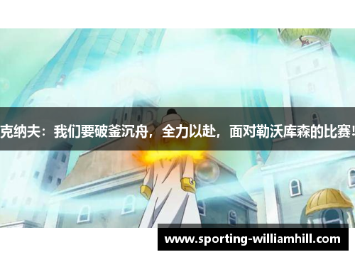 克纳夫：我们要破釜沉舟，全力以赴，面对勒沃库森的比赛!