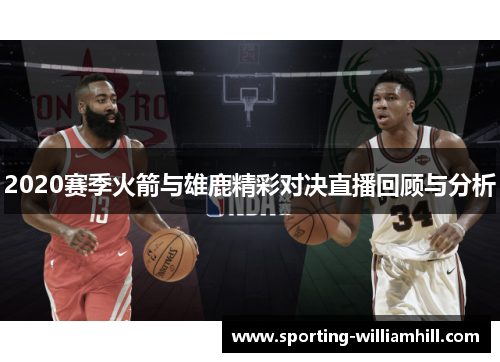 2020赛季火箭与雄鹿精彩对决直播回顾与分析