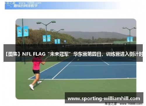 【图集】NFL FLAG“未来冠军”华东营第四日,训练营进入倒计时! 【图集】NFL FLAG“未来冠军”华东营第四日,训练营进入倒计时!