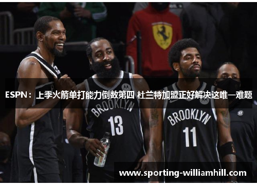 ESPN:上季火箭单打能力倒数第四 杜兰特加盟正好解决这唯一难题 ESPN:上季火箭单打能力倒数第四 杜兰特加盟正好解决这唯一难题