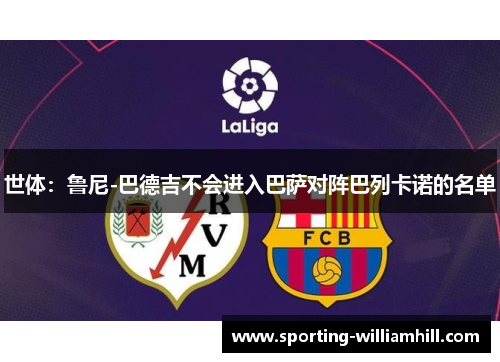 世体:鲁尼-巴德吉不会进入巴萨对阵巴列卡诺的名单 世体:鲁尼-巴德吉不会进入巴萨对阵巴列卡诺的名单